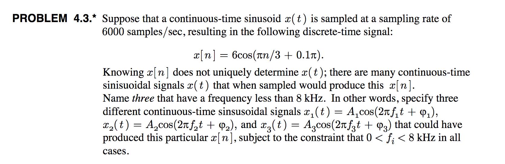 PROBLEM 4.3.* Suppose that a continuous-time sinusoid (t) is sampled at a