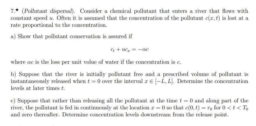 7. (Pollutant dispersal). Consider a chemical pollutant that enters a river that flows with constant speed ( u ). Often it