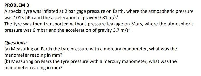 PROBLEM 3 A special tyre was inflated at 2 bar gage pressure on Earth, where the atmospheric pressure was ( 1013 mathrm{hPa
