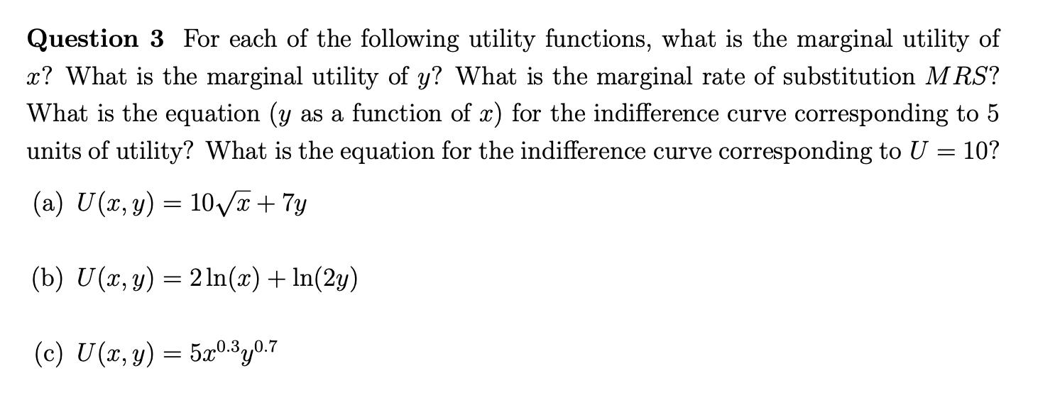 Question 3 For each of the following utility functions, what is the marginal utility of ( x ) ? What is the marginal utilit