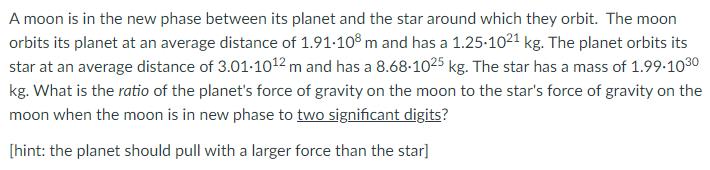 A moon is in the new phase between its planet and the star around which they orbit. The moon orbits its planet at an average