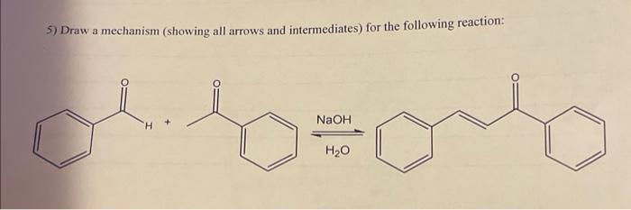 5) Draw a mechanism (showing all arrows and intermediates) for the following reaction: