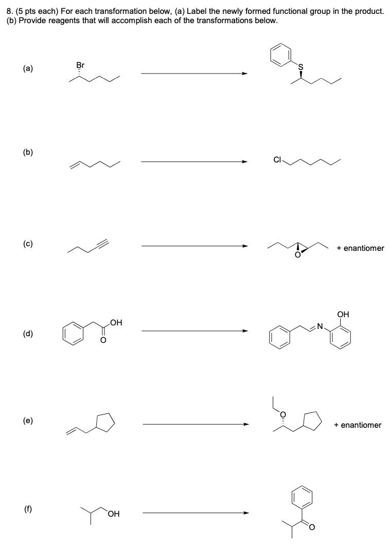 8. (5 pts each) For each transformation below, (a) Label the newly formed functional group in the product. (b) Provide reagen