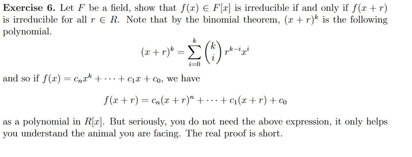 Exercise 6. Let ( F ) be a field, show that ( f(x) in F[x] ) is irreducible if and only if ( f(x+r) ) is irreducible f