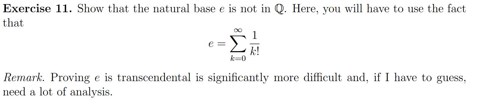 Exercise 11. Show that the natural base ( e ) is not in ( mathbb{Q} ). Here, you will have to use the fact that [ e=su