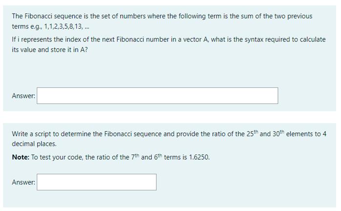 The Fibonacci sequence is the set of numbers where the following term is the sum of the two previous terms e.g., 1,1,2,3,5,8,