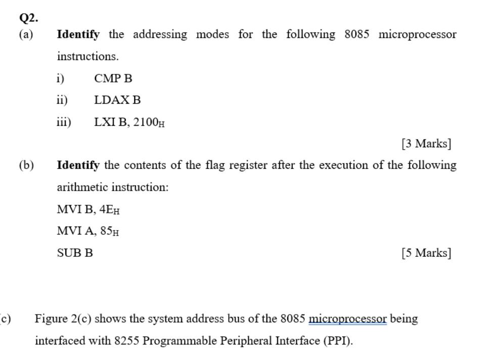 (a) Identify the addressing modes for the following 8085 microprocessor instructions. i) CMP B ii) LDAX B iii) LXI B, ( 2100