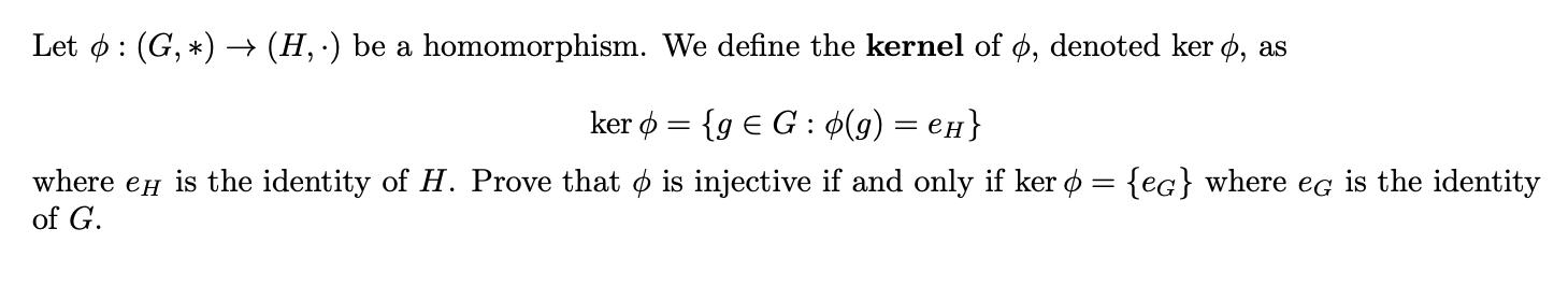 Let ( phi:(G, *) ightarrow(H, cdot) ) be a homomorphism. We define the kernel of ( phi ), denoted ker ( phi ), as