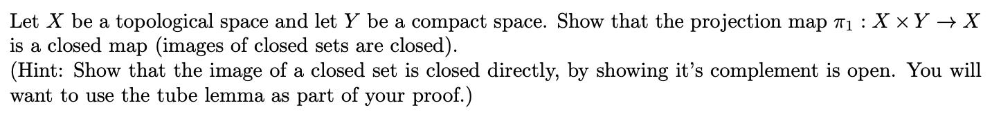 Let ( X ) be a topological space and let ( Y ) be a compact space. Show that the projection map ( pi_{1}: X times Y 