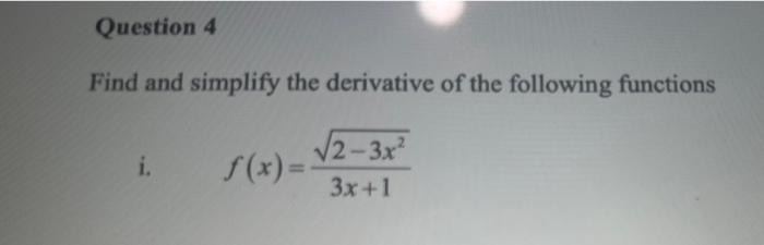 Find and simplify the derivative of the following functions i. ( f(x)=frac{sqrt{2-3 x^{2}}}{3 x+1} )