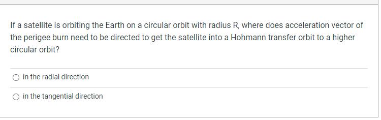 If a satellite is orbiting the Earth on a circular orbit with radius R, where does acceleration vector of the perigee burn ne