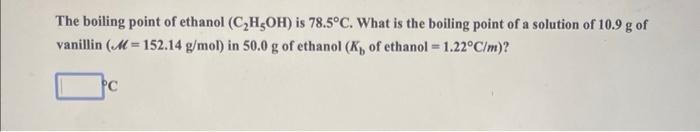The boiling point of ethanol ( left(mathrm{C}_{2} mathrm{H}_{5} mathrm{OH}ight) ) is ( 78.5^{circ} mathrm{C} ). W