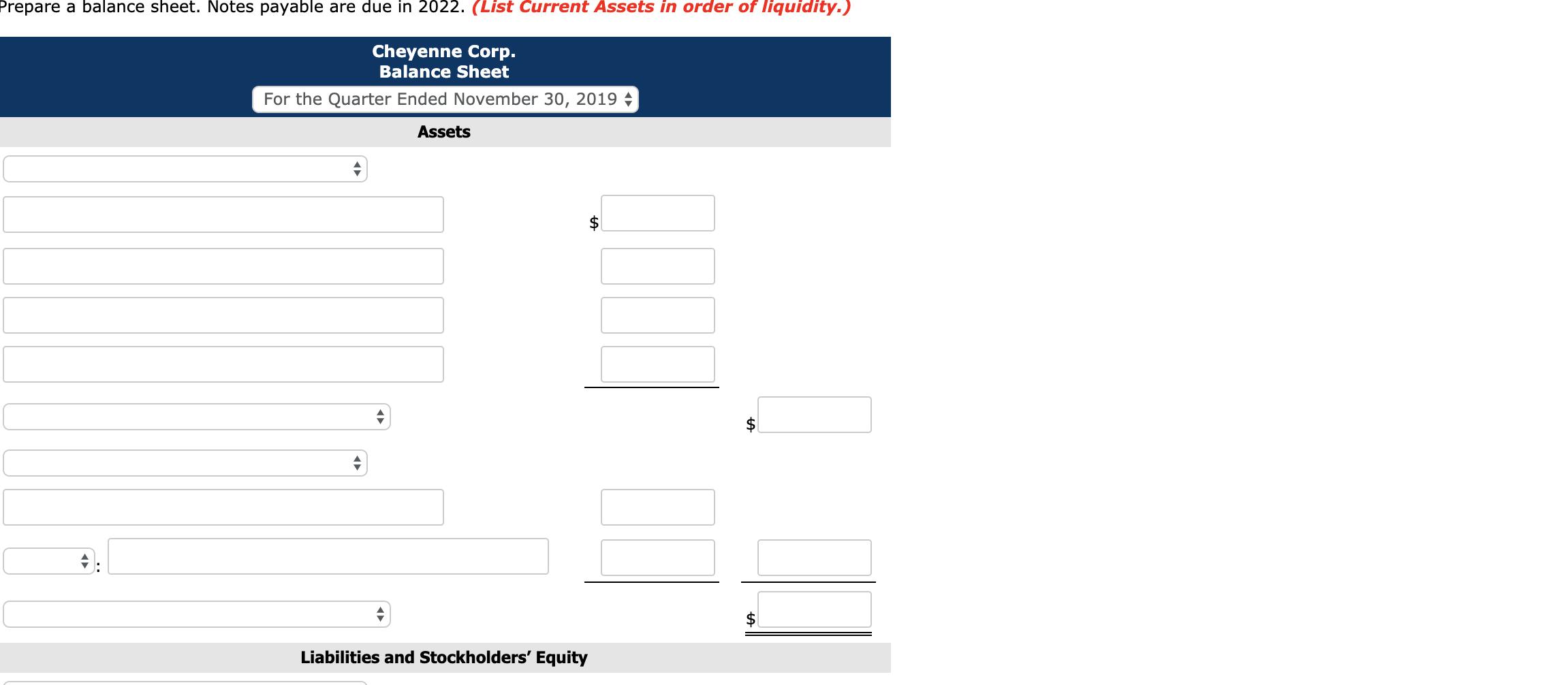 Prepare a balance sheet. Notes payable are due in 2022. (List Current Assets in order of liquidity.) Cheyenne Corp. Balance S