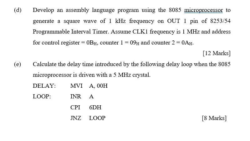 (d) Develop an assembly language program using the 8085 microprocessor to generate a square wave of ( 1 mathrm{kHz} ) freq
