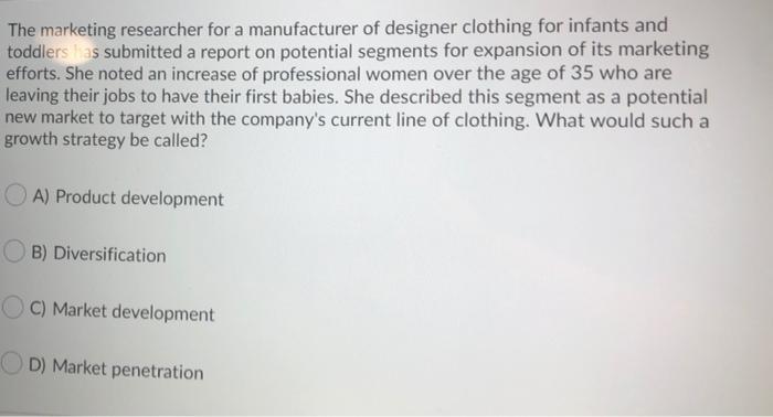 The marketing researcher for a manufacturer of designer clothing for infants and