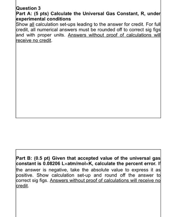 Question 3 Part A: (5 pts) Calculate the Universal Gas Constant, R, under experimental conditions Show all calculation set-up