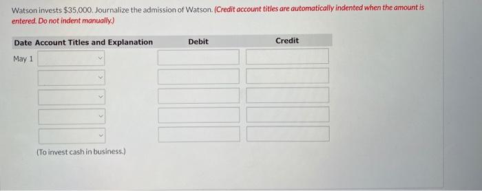 Watson invests $35,000. Journalize the admission of Watson (Credit account titles are automatically indented when the amount
