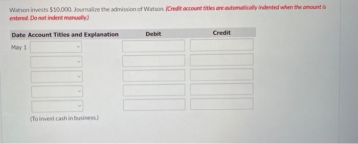 Watson invests $10,000. Journalize the admission of Watson. (Credit account titles are automatically indented when the amount