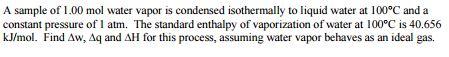 A sample of 1.00 mol water vapor is condensed isot