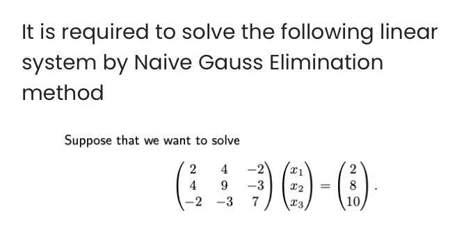 It is required to solve the following linear system by Naive Gauss Elimination method Suppose that we want to solve [ left(