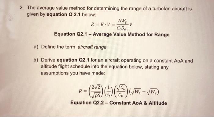 The average value method for determining the range of a turbofan aircraft is given by equation ( mathbf{Q} 2.1 ) below: [
