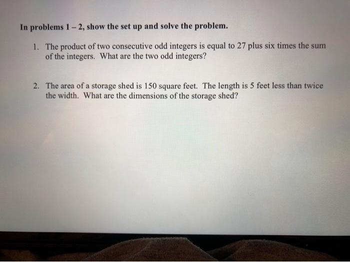 In problems 1-2, show the set up and solve the problem. 1. The product of two consecutive odd integers is equal to 27 plus si