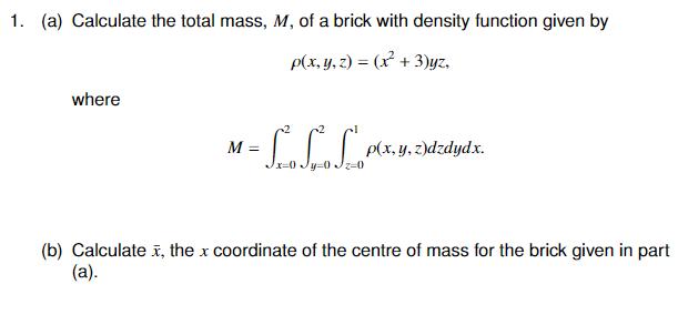 (a) Calculate the total mass, ( M ), of a brick with density function given by [ ho(x, y, z)=left(x^{2}+3ight) y z ]