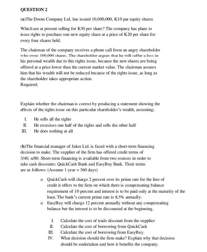 QUESTION 2 (a)The Doom Company Ltd. has issued 10,000,000, K10 par equity shares Which are at present selling for K 30 per sh