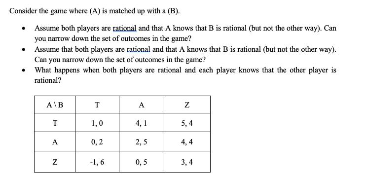 Consider the game where (A) is matched up with a (B). Assume both players are rational and that A knows that B is rational (b