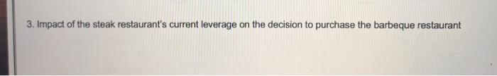 3. Impact of the steak restaurants current leverage on the decision to purchase the barbeque restaurant