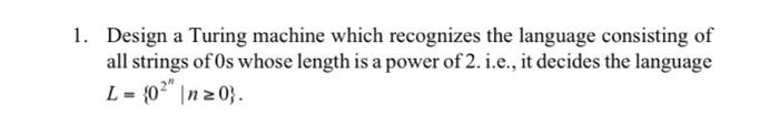 1. Design a Turing machine which recognizes the language consisting of all