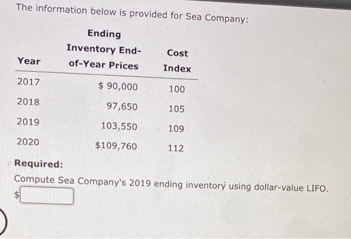 The information below is provided for Sea Company: Ending Inventory End- of-Year Prices Cost Year Index 2017 $ 90,000 100 201