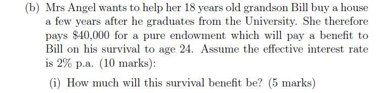(b) Mrs Angel wants to help her 18 years old grandson Bill buy a house a few years after he graduates from the University. Sh