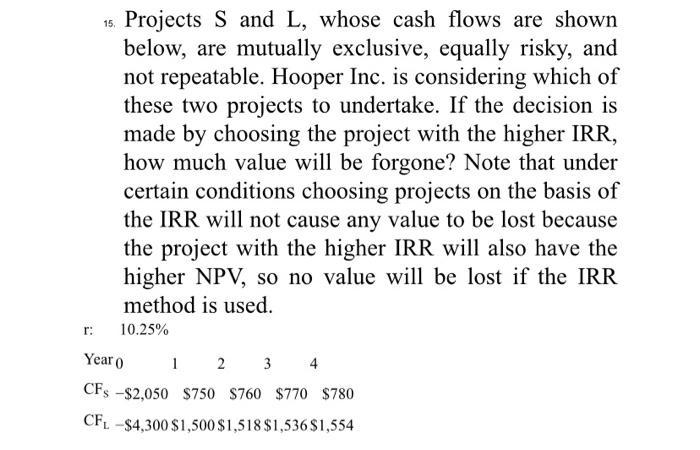 Projects ( mathrm{S} ) and ( mathrm{L} ), whose cash flows are shown below, are mutually exclusive, equally risky, and
