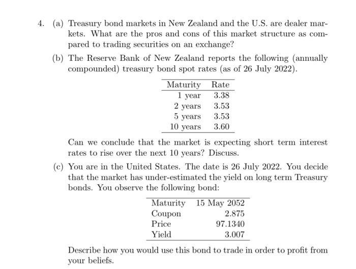 4. (a) Treasury bond markets in New Zealand and the U.S. are dealer markets. What are the pros and cons of this market struct