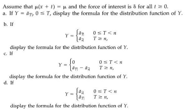 Assume that p(x + t) =  and the force of interest is d for all t 0. a. If Y = a, 0  T, display the formula