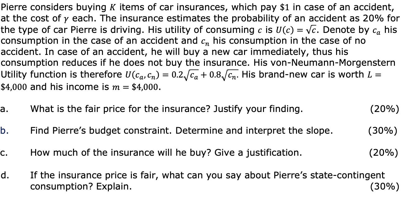 Pierre considers buying ( K ) items of car insurances, which pay ( $ 1 ) in case of an accident, at the cost of ( gamm