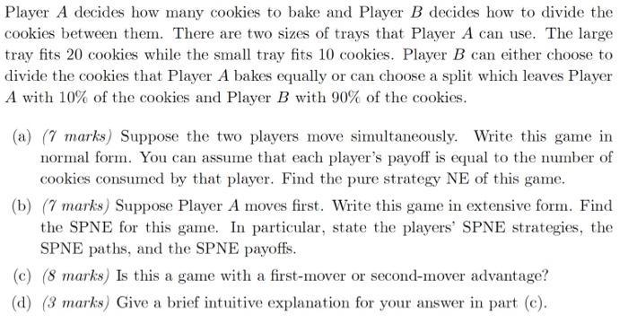 Player ( A ) decides how many cookies to bake and Player ( B ) decides how to divide the cookies between them. There are