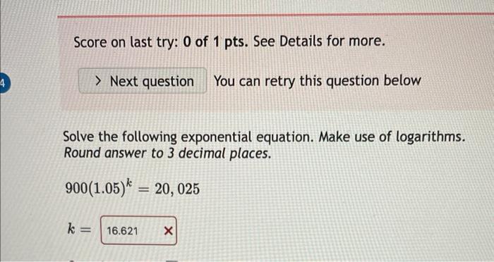 Score on last try: 0 of 1 pts. See Details for more. You can retry this question below Solve the following exponential equati