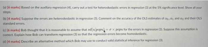 (a) [6 marks) Based on the auxiliary regression (4) carry out a test for heteroskedastic errors in regression (3) at the 5% s