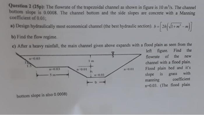 Question ( 2(25 mathrm{p}) ) : The flowrate of the trapezoidal channel as shown in figure is ( 10 mathrm{~m}^{3} / math