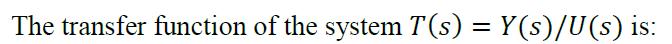 The transfer function of the system ( T(s)=Y(s) / U(s) ) is: