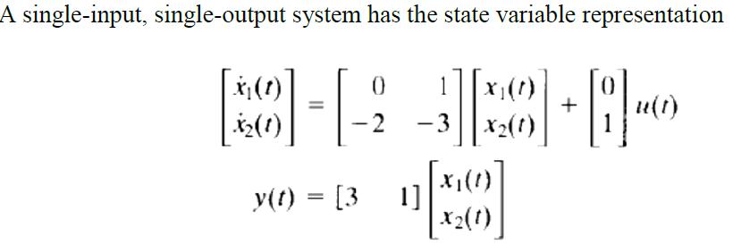 A single-input, single-output system has the state variable representation [ begin{aligned} {left[begin{array}{l} dot{x}