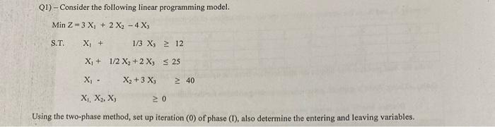 Q1) - Consider the following linear programming model. ( operatorname{Min} Z=3 X_{1}+2 X_{2}-4 X_{3} ) S.T. ( X_{1}+quad