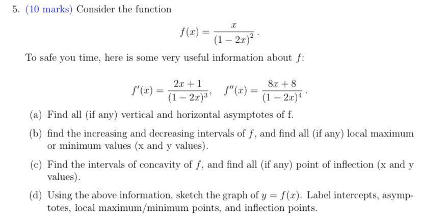 5. (10 marks) Consider the function [ f(x)=frac{x}{(1-2 x)^{2}} . ] To safe you time, here is some very useful information