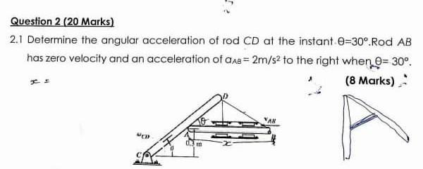 2.1 Determine the angular acceleration of rod ( C D ) at the instant. ( theta=30^{circ} ). Rod ( A B ) has zero veloc