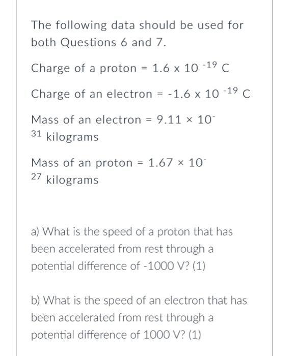 The following data should be used for both Questions 6 and ( 7 . ) Charge of a proton ( =1.6 times 10^{-19} mathrm{C} )