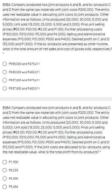 BSBA Company produced two joint products A and B and by-products and from the same raw materials with Joint costs P200,000. T
