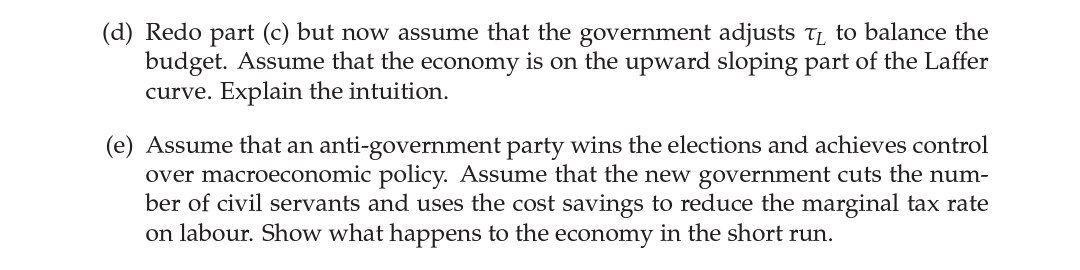 (d) Redo part (c) but now assume that the government adjusts tl to balance the budget. Assume that the economy is on the upwa