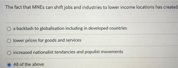 The fact that MNEs can shift jobs and industries to lower income locations has created a backlash to globalisation including
